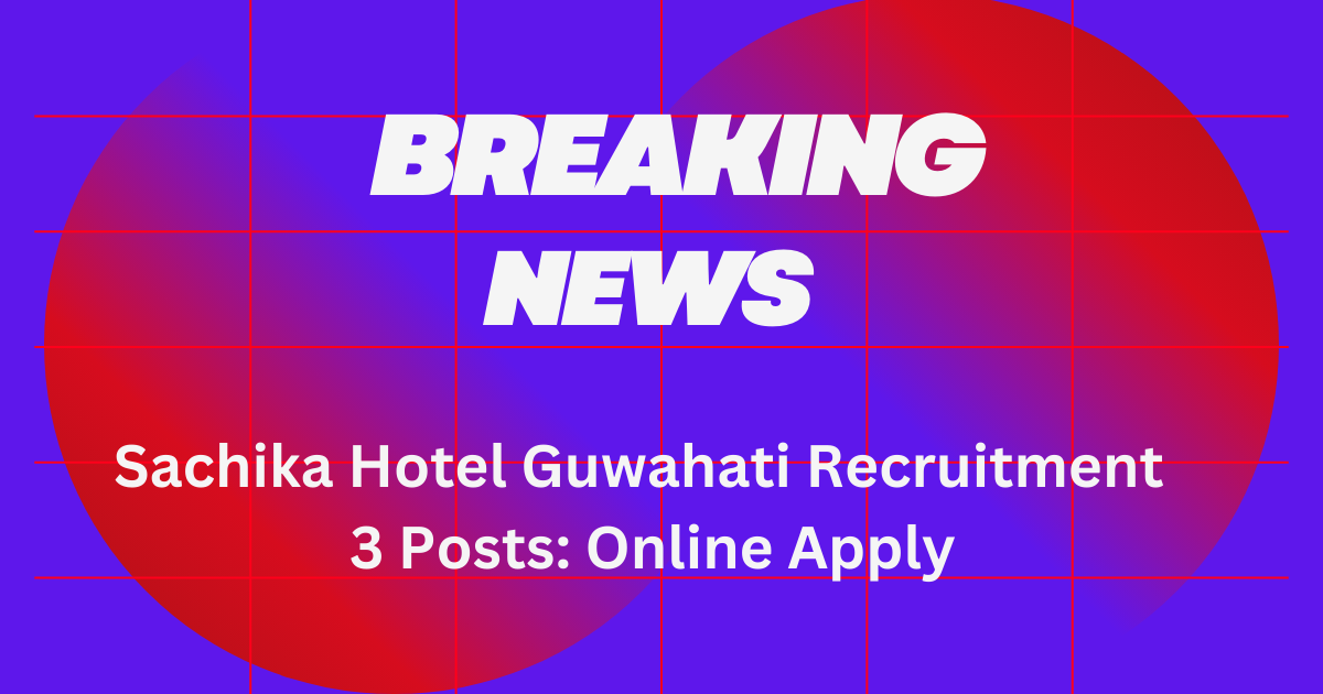 Sachika Hotel Guwahati Recruitment