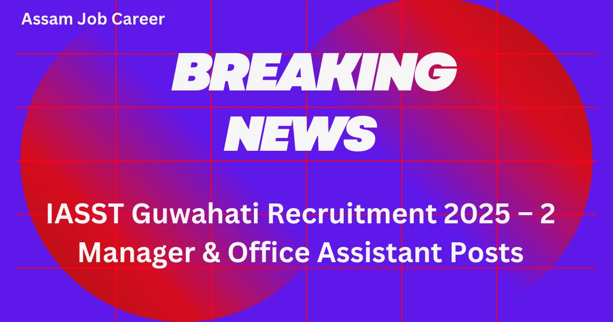 IASST Guwahati Recruitment 2025 – 2 Manager & Office Assistant Posts 1 IASST Guwahati