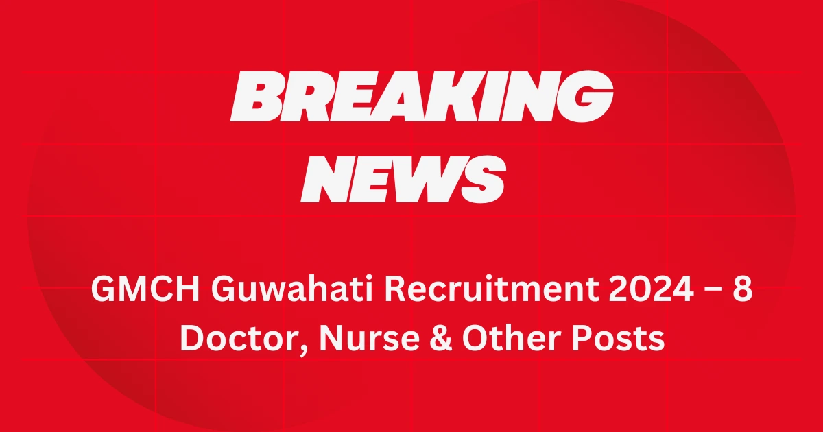 GMCH Guwahati Recruitment 2024 – 8 Doctor, Nurse & Other Posts 1 GMCH Guwahati Recruitment 2024