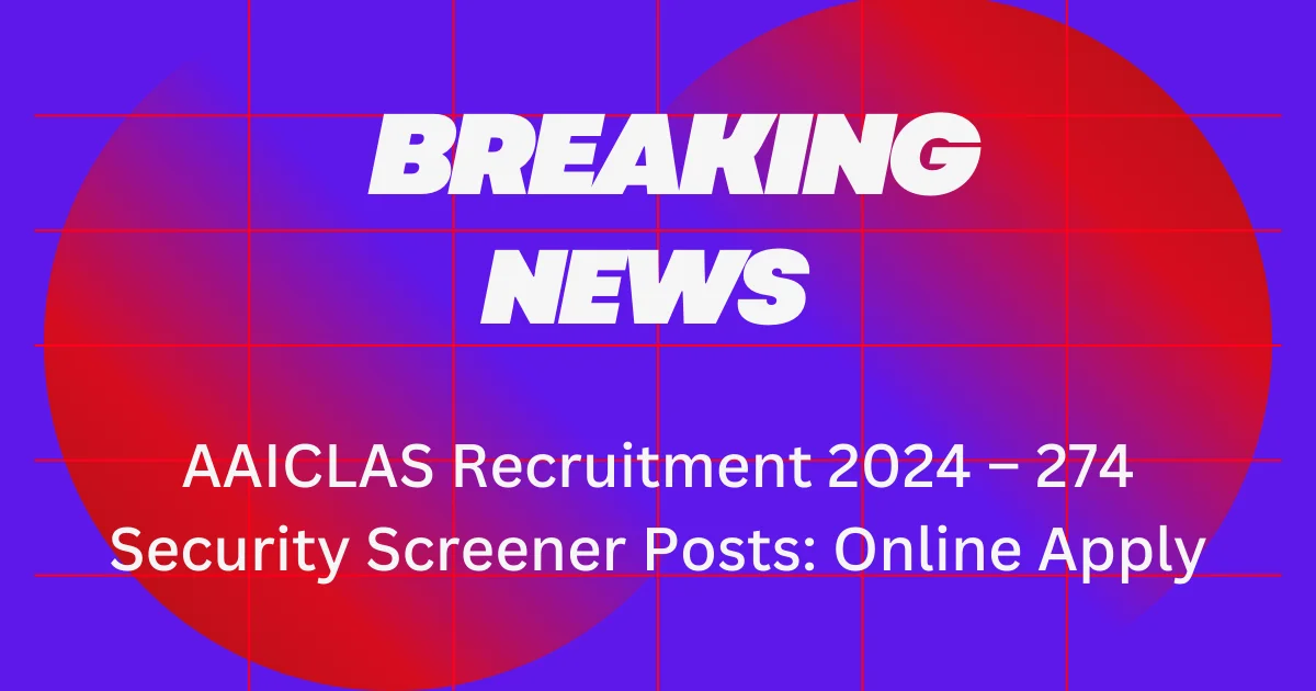 AAICLAS Recruitment 2024 – 274 Security Screener Posts: Online Apply 1 AAICLAS Recruitment 2024