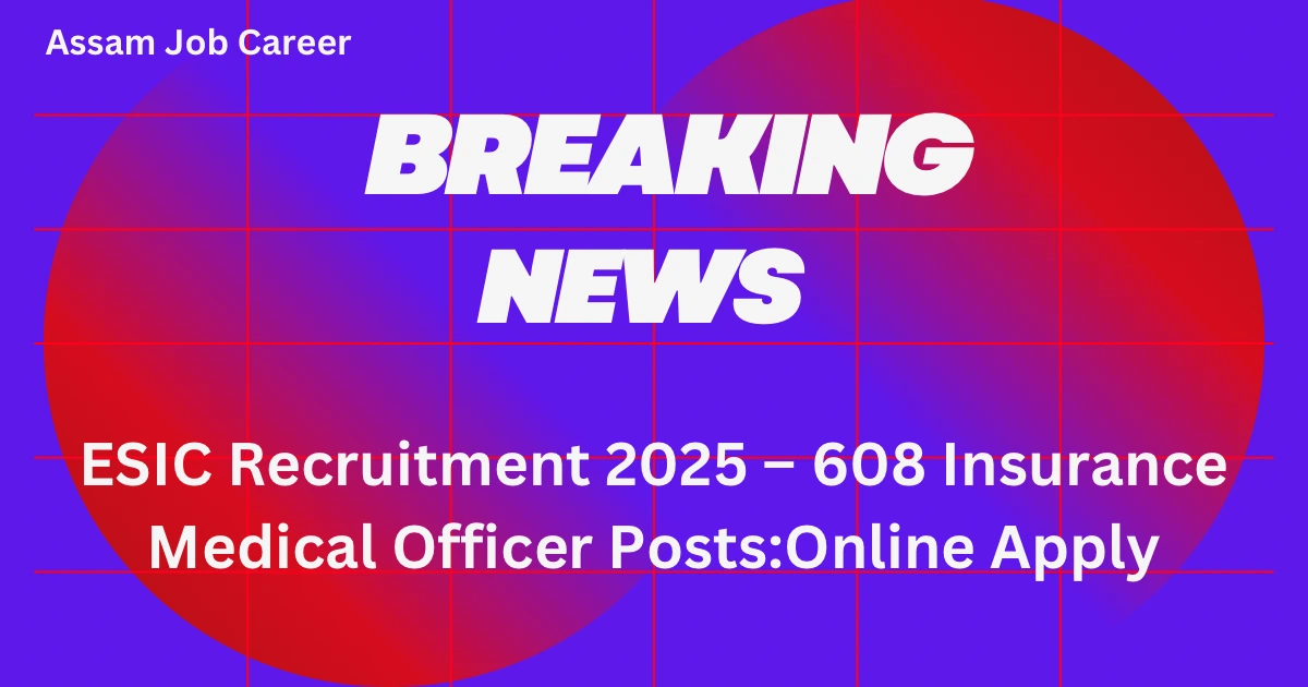 ESIC Recruitment 2025 – 608 Insurance Medical Officer Posts, Online Apply 1 ESIC