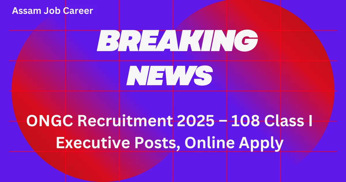 ONGC Recruitment 2025 – 108 Class I Executive Posts, Online Apply 1 ONGC Recruitment