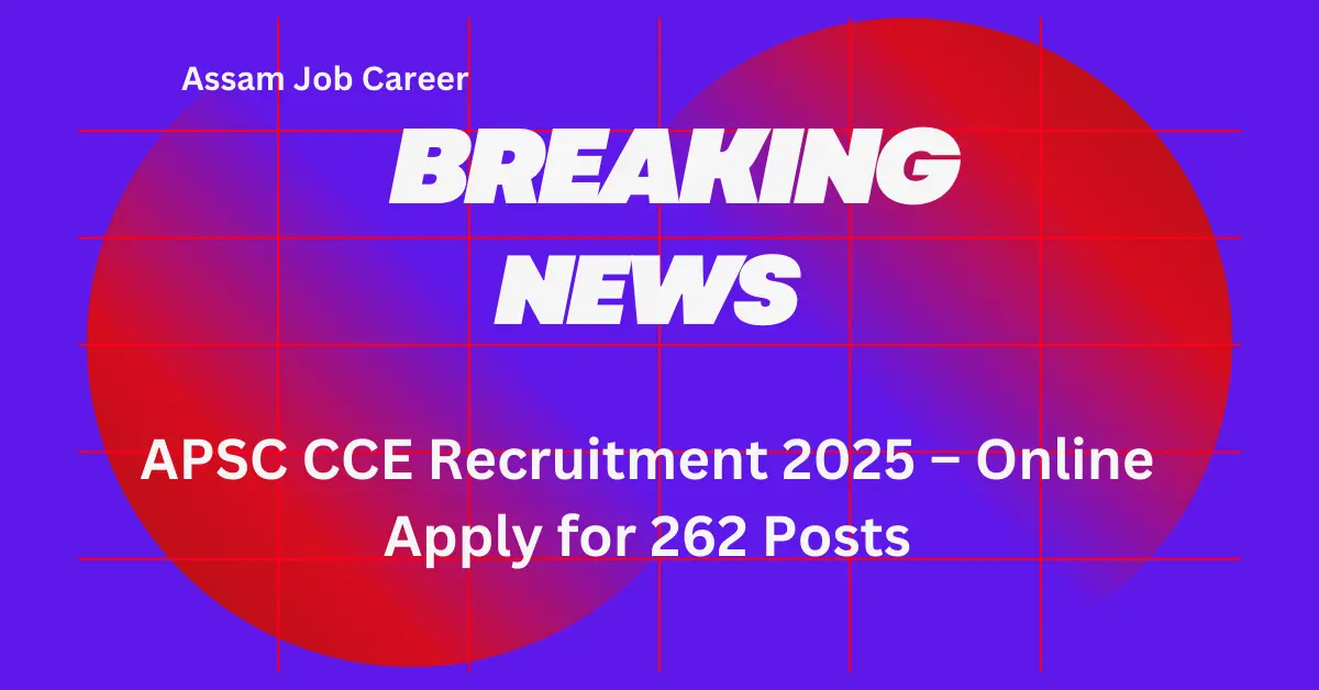 APSC CCE Recruitment 2025 – Online Apply for 262 Posts 1 APSC CCE